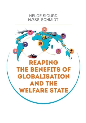 Reaping the Benefits of Globalisation and the Welfare State: A perspective on challenges and solutions by N?ss-Schmidt, Sigurd