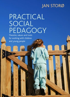 Practical Social Pedagogy: Theories, Values and Tools for Working with Children and Young People by Storø, Jan
