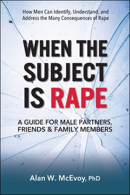 When the Subject Is Rape: How Men Can Identify, Understand, and Address the Many Consequences of Rape by McEvoy