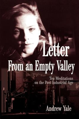 Letter from an Empty Valley: Ten Meditations on the Post Industrial Age by Yale, Andrew