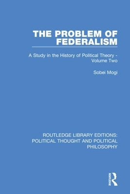 The Problem of Federalism: A Study in the History of Political Theory - Volume Two by Mogi, Sobei