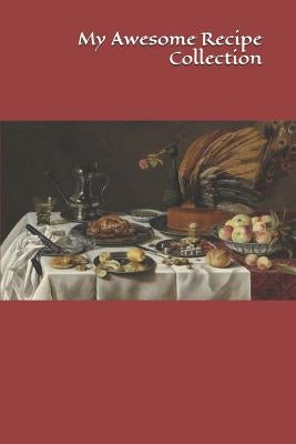My Awesome Recipe Collection: 50 pp. 6 x 9 in. by Claesz, Pieter