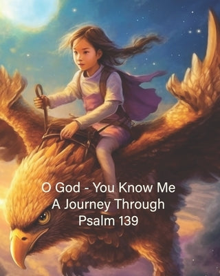 O God - You Know Me: A Journey Through Psalm 139 - Young Girl's Edition by Books and Prints, Wild Goose