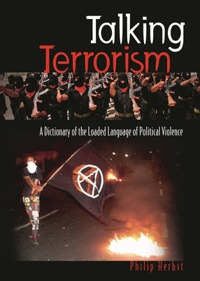 Talking Terrorism: A Dictionary of the Loaded Language of Political Violence by Herbst, Philip