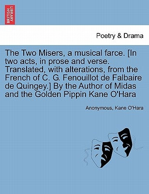 The Two Misers, a Musical Farce. [in Two Acts, in Prose and Verse. Translated, with Alterations, from the French of C. G. Fenouillot de Falbaire de Qu by Anonymous