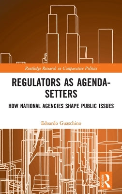 Regulators as Agenda-Setters: How National Agencies Shape Public Issues by Guaschino, Edoardo