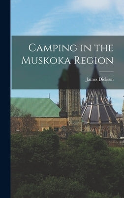 Camping in the Muskoka Region by Dickson, James