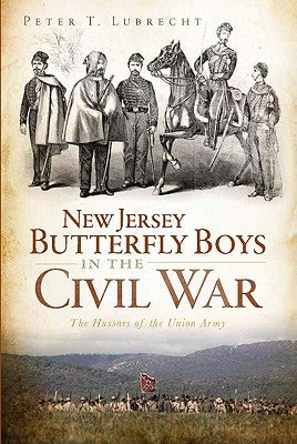New Jersey Butterfly Boys in the Civil War:: The Hussars of the Union Army by Lubrecht, Peter T.