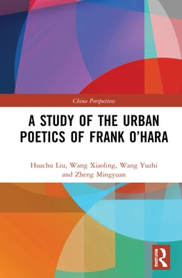 A Study of the Urban Poetics of Frank O'Hara by Xiaoling, Wang