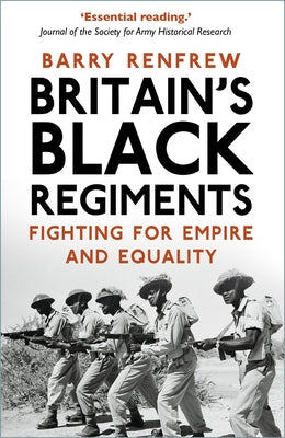 Britain's Black Regiments: Fighting for Empire and Equality by Renfrew, Barry