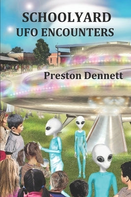 Schoolyard UFO Encounters: 100 True Accounts by Dennett, Preston
