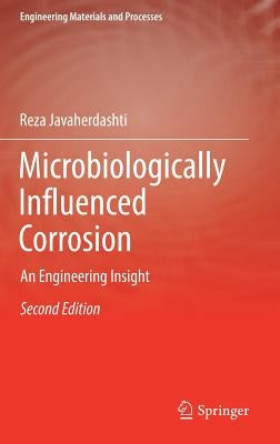 Microbiologically Influenced Corrosion: An Engineering Insight by Javaherdashti, Reza