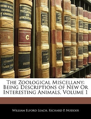 The Zoological Miscellany: Being Descriptions of New or Interesting Animals, Volume 1 by Leach, William Elford
