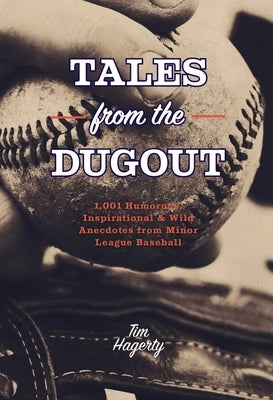 Tales from the Dugout: 1,001 Humorous, Inspirational & Wild Anecdotes from Minor League Baseball by Hagerty, Tim