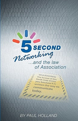 5 Second Networking: & The Law of Association by Holland, Paul
