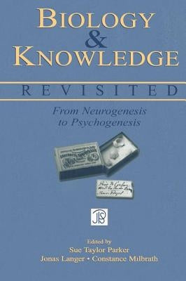Biology and Knowledge Revisited: From Neurogenesis to Psychogenesis by Parker, Sue Taylor