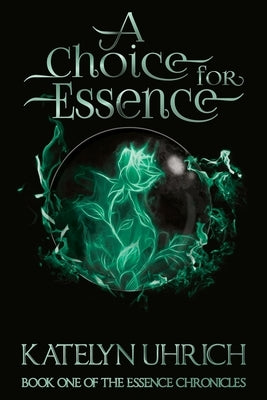 A Choice For Essence: Book One of The Essence Chronicles by Uhrich, Katelyn