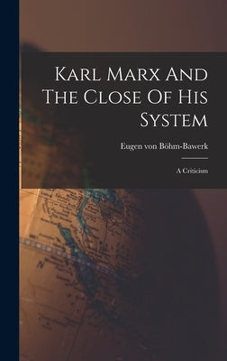 Karl Marx And The Close Of His System: A Criticism by Böhm-Bawerk, Eugen Von