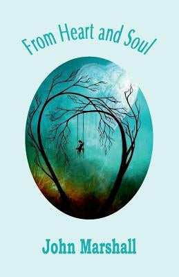 From Heart and Soul: A Collection of Poems by Marshall, John