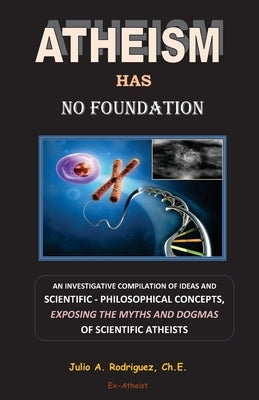 Atheism has No Foundation by Rodriguez Ch E., Julio A.