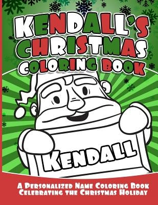 Kendall's Christmas Coloring Book: A Personalized Name Coloring Book Celebrating the Christmas Holiday by Garcia, Debbie