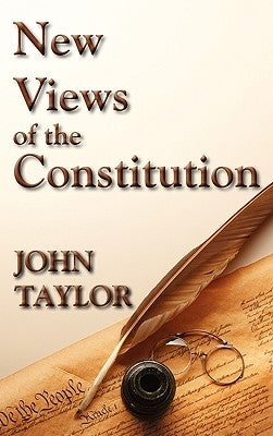 New Views of the Constitution of the United States by Taylor, John