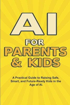 AI For Parents And Kids: The Complete Parent's Guide to Safe, Smart, and Fun AI Learning for Kids by Story, Blockbuster