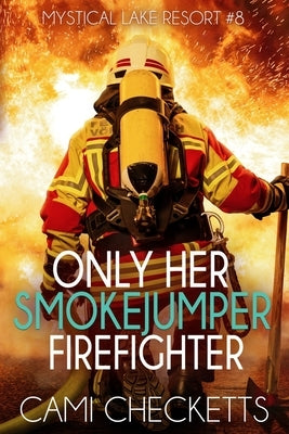 Only Her Smokejumper Firefighter by Checketts, Cami