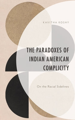 The Paradoxes of Indian American Complicity: On the Racial Sidelines by Koshy, Kavitha