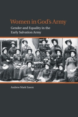Women in God's Army: Gender and Equality in the Early Salvation Army by Eason, Andrew Mark
