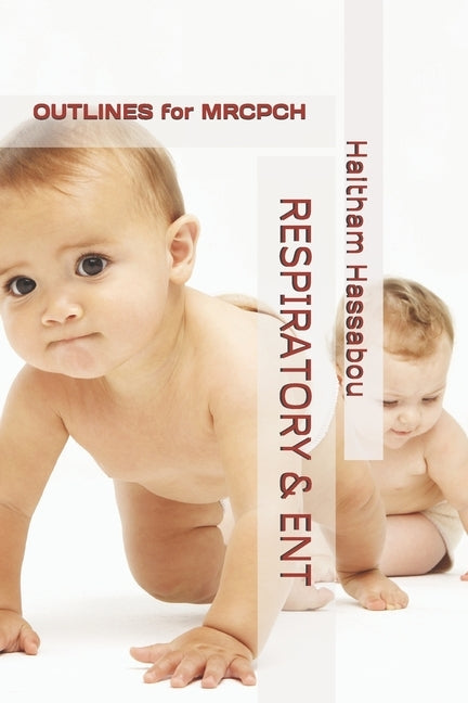 Respiratory & ENT: OUTLINES for MRCPCH by Hassabou, Haitham