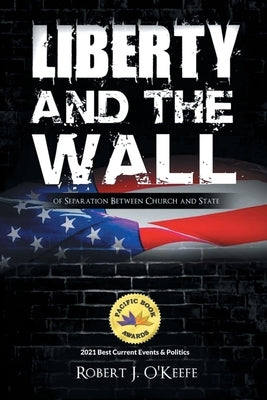 Liberty and the Wall of Separation Between Church and State by O'Keefe, Robert
