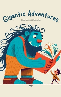 Gigantic Adventures: Bilingual Spanish-English Stories for Kids by Kids, Artici
