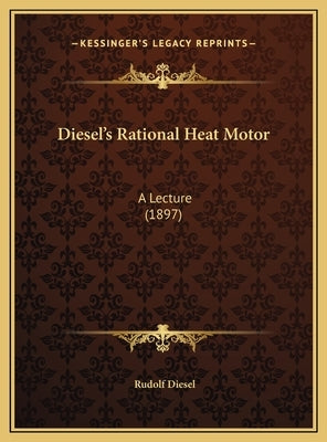 Diesel's Rational Heat Motor: A Lecture (1897) by Diesel, Rudolf