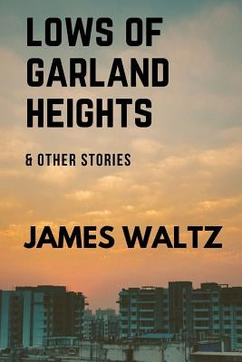 Lows of Garland Heights & other stories by Waltz, James