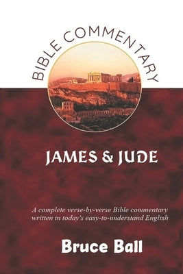 A Commentary on the Bible Book of James & Jude by Ball, Bruce