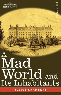 A Mad World and Its Inhabitants by Chambers, Julius