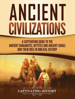 Ancient Civilizations: A Captivating Guide to the Ancient Canaanites, Hittites and Ancient Israel and Their Role in Biblical History by History, Captivating