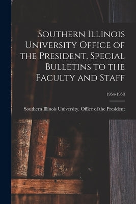 Southern Illinois University Office of the President. Special Bulletins to the Faculty and Staff; 1954-1958 by Southern Illinois University (Carbond