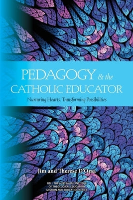 Pedagogy and the Catholic Educator: Nurturing Hearts and Transforming Possibilities by D'Orsa, Jim