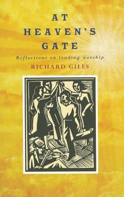 At Heaven's Gate: Reflections on Leading Worship by Giles, Richard