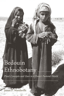 Bedouin Ethnobotany: Plant Concepts and Uses in a Desert Pastoral World by Mandaville, James P.