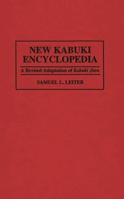 New Kabuki Encyclopedia: A Revised Adaptation of UKabuki Jiten by Leiter, Samuel