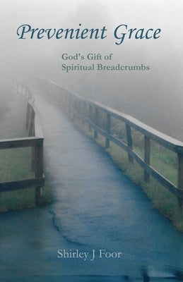 Prevenient Grace: God's Gift of Spiritual Breadcrumbs by Foor, Shirley J.