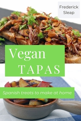 Vegan Tapas: Learn to make authentic vegan Spanish dishes at home by Sleap, Frederick