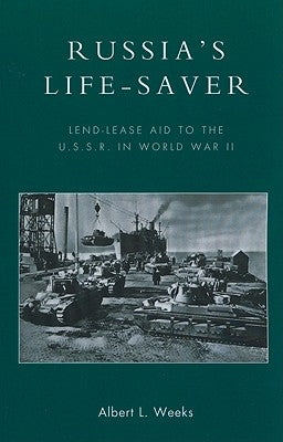 Russia's Life-Saver: Lend-Lease Aid to the U.S.S.R. in World War II by Weeks, Albert L.