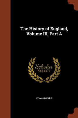 The History of England, Volume III, Part A by Farr, Edward