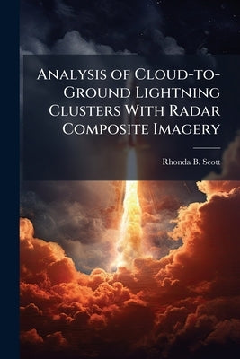Analysis of Cloud-to-Ground Lightning Clusters With Radar Composite Imagery by Scott, Rhonda B.