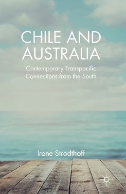 Chile and Australia: Contemporary Transpacific Connections from the South by Strodthoff, Irene