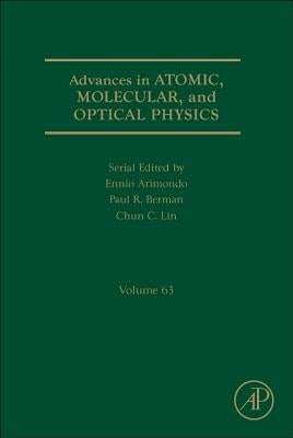 Advances in Atomic, Molecular, and Optical Physics: Volume 63 by Berman, Paul R.